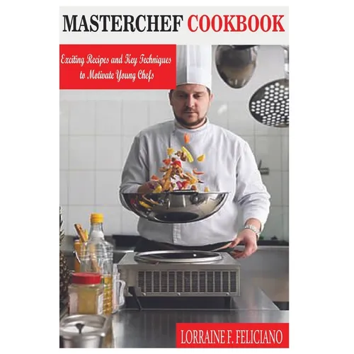 Masterchef Cookbook: Exciting Recipes and Key Techniques to Motivate Young Chefs