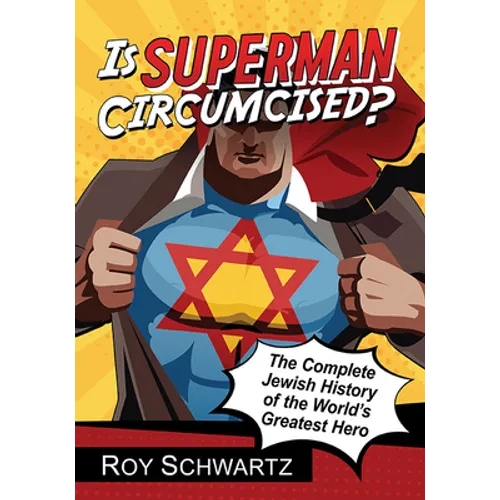 Is Superman Circumcised?: The Complete Jewish History of the World's Greatest Hero
