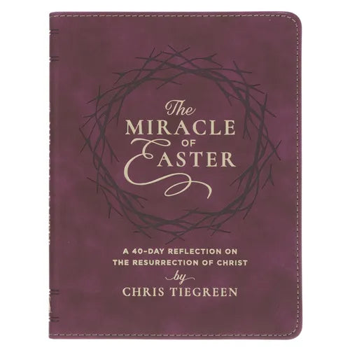 The Miracle of Easter: A 40-Day Reflection on the Resurrection of Christ
