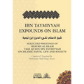 Ibn Taymiyyah Expounds on Islam: Selected Writings of Shaykh Al Islam Taqi Ad Din Ibn Taymiyyah on Islamic Faith, Life and Society