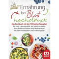 Ernährung bei Bluthochdruck: Das Kochbuch mit den 123 besten Rezepten für mehr Lebensqualität. Auf natürliche Weise Ihren Blutdruck senken ohne Medika