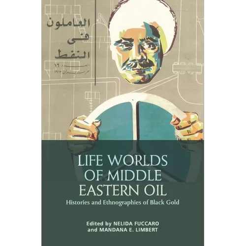 Life Worlds of Middle Eastern Oil: Histories and Ethnographies of Black Gold