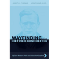 Wayfinding with Dietrich Bonhoeffer: Off the Beaten Path and into the Kingdom