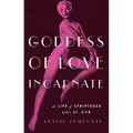 Goddess of Love Incarnate: The Life of Stripteuse Lili St. Cyr
