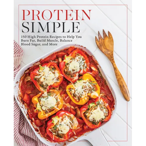 Protein Simple: 150 High-Protein Recipes to Help You Burn Fat, Build Muscle, Balance Blood Sugar, and More