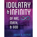 Idolatry and Infinity: Of Art, Math, and God