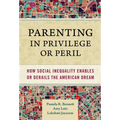Parenting in Privilege or Peril: How Social Inequality Enables or Derails the American Dream