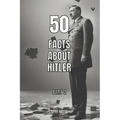 50 facts about Hitler Part 2: World War II, Holocaust, Personal Life, Death and The Fall of Nazi Germany