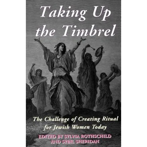 Taking Up the Timbrel: The Challenge of Creating Ritual for Jewish Women Today