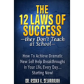 The 12 Laws of Success They Don't Teach at School: How to Achieve Dramatic New Self Help Breakthroughs in Your Life, Every Day... Starting Now!