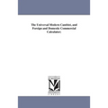 The Universal Modern Cambist, and Foreign and Domestic Commercial Calculator;