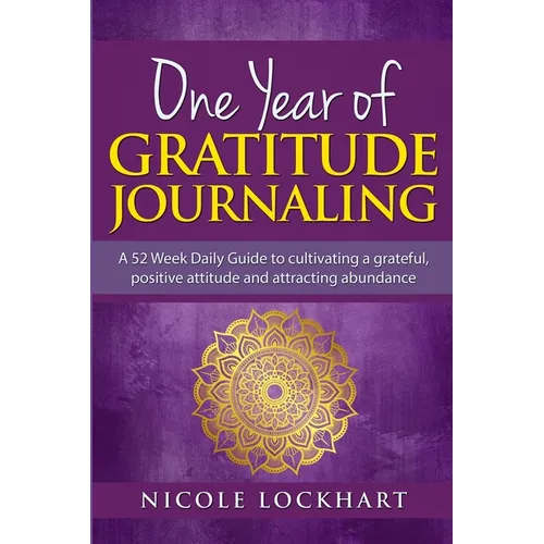 One Year of Gratitude Journaling: A 52 week daily guide to cultivating a grateful, positive attitude and attracting abundance