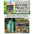 Making Practical Backyard Projects in Wood: Beautiful Things to Make in a Weekend, Including Ready-To-Use Plans & Patterns