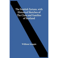 The Scottish Tartans, With Historical Sketches Of The Clans And Families Of Scotland
