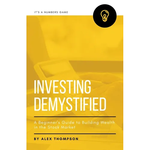 Investing Demystified: A Beginner's Guide to Building Wealth in the Stock Market