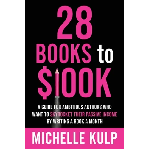28 Books to $100K: A Guide for Ambitious Authors Who Want to Skyrocket Their Passive Income By Writing a Book a Month