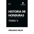 Historia de Honduras Tomo V