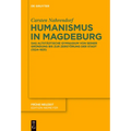 Humanismus in Magdeburg: Das Altstädtische Gymnasium Von Seiner Gründung Bis Zur Zerstörung Der Stadt (1524-1631)