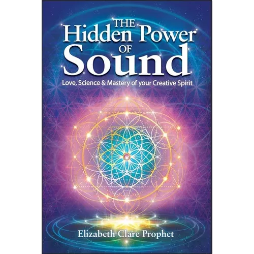 The Hidden Power of Sound: Love, Science & Mastery of Your Creative Spirit