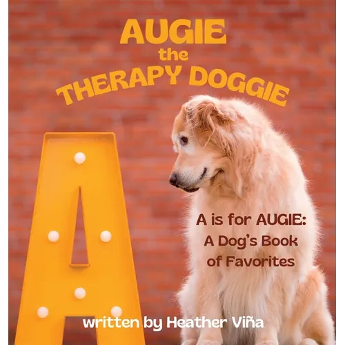 Augie the Therapy Doggie: A is for Augie: A Dog's Book of Favorites