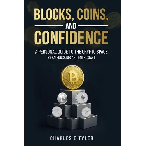 Blocks, Coins, and Confidence: A Personal Guide to the Crypto Space by an Educator and Enthusiast