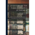A History of the Family of Early in America: Being the Ancestors and Descendents of Jeremiah Early, Who Came From the County of Donegal, Ireland, and