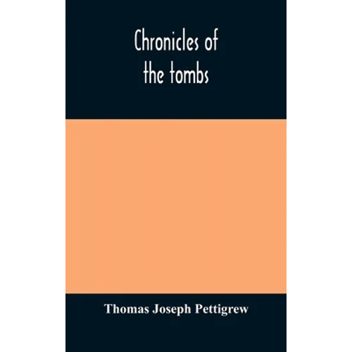 Chronicles Of The Tombs. A Select Collection Of Epitaphs, Preceded By An Essay On Epitaphs And Other Monumental Inscriptions, With Incidental Observat