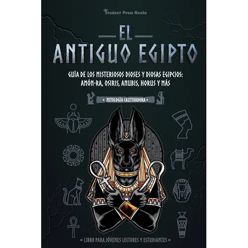 El antiguo Egipto: Guía de los misteriosos dioses y diosas egipcios: Amón-Ra, Osiris, Anubis, Horus y más (Libro para jóvenes lectores y estudiantes)