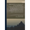 Biographical Memoir of James Dinwiddie ... Embracing Some Account of His Travels in China and Residence in India Compiled From His Notes and Correspon