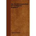 The World's Foundations Or Geology For Beginners