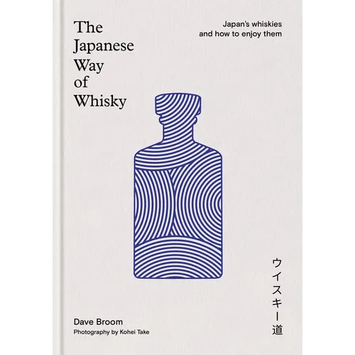The Japanese Way of Whisky: Japan's Whiskies and How to Enjoy Them