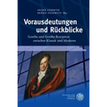 Vorausdeutungen Und Ruckblicke: Goethe Und Goethe-Rezeption Zwischen Klassik Und Moderne