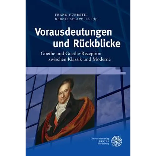 Vorausdeutungen Und Ruckblicke: Goethe Und Goethe-Rezeption Zwischen Klassik Und Moderne