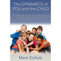 The DYNAMICS of YOU and the CHILD: A handbook for parents and caregivers of the child, big or small