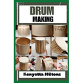 Drum Making: Mastering the Art of Drum Making: Expert Techniques, Materials, and Designs for Crafting Authentic, Handmade Drums wit