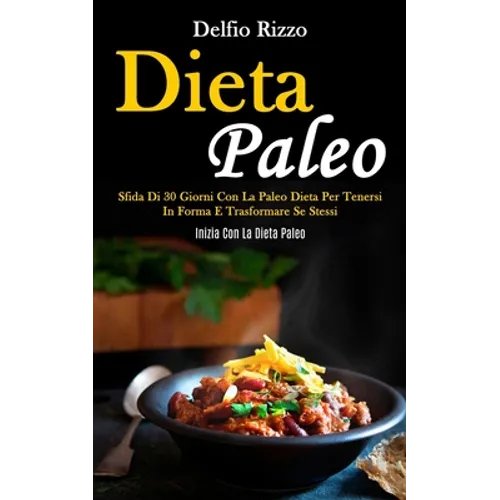 Dieta Paleo: Sfida di 30 giorni con la paleo dieta per tenersi in forma e trasformare se stessi (Inizia con la dieta paleo)