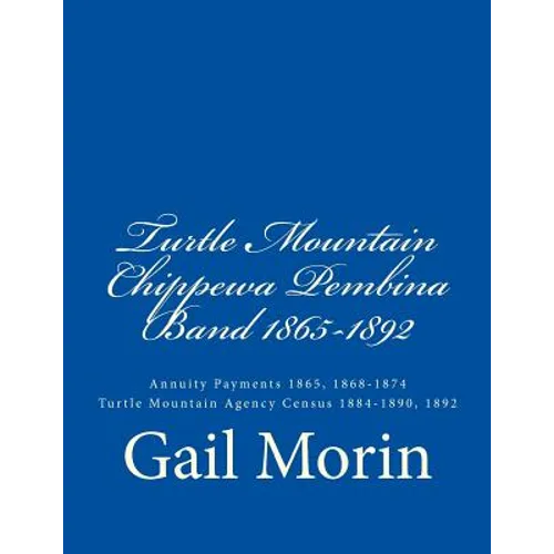 Turtle Mountain Chippewa Pembina Band 1865-1892: Annuity Payments 1865, 1868-1874 Turtle Mountain Agency Census 1884-1890, 1892