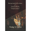 Interpretando la Escritura con la Gran Tradicion: Recuperando el espíritu de la exegesis premoderna