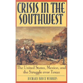 Crisis in the Southwest: The United States, Mexico, and the Struggle Over Texas