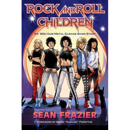 Rock and Roll Children: An 80s Hair Metal Garage Band Story