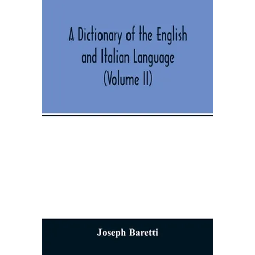 A Dictionary of the English and Italian Language (Volume II)