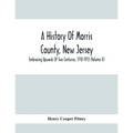 A History Of Morris County, New Jersey: Embracing Upwards Of Two Centuries, 1710-1913 (Volume Ii)