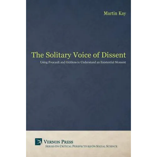 The Solitary Voice of Dissent: Using Foucault and Giddens to Understand an Existential Moment