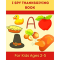 I Spy Thanksgiving Book for Kids Ages 2-5: A Fun Learning Activity, Picture and Guessing Game For Kids Ages 2-5 and Babies, Toddler Preschool & Kinder
