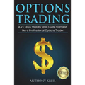 Options Trading: A 21 Days Step by Step Guide to Invest like a Professional Options Trader