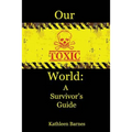 Our Toxic World: A Survivor's Guide
