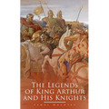 The Legends of King Arthur and His Knights: Collection of Tales & Myths about the Legendary British King