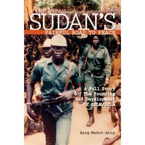 Sudan's Painful Road To Peace: A Full Story of the Founding and Development of SPLM/SPLA