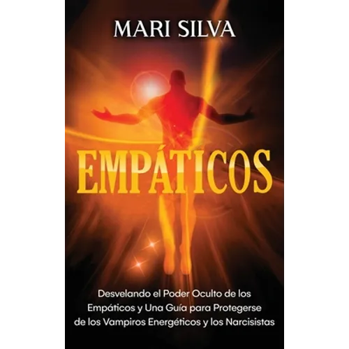 Empáticos: Desvelando el poder oculto de los empáticos y una guía para protegerse de los vampiros energéticos y los narcisistas