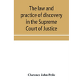 The law and practice of discovery in the Supreme Court of Justice, with an appendix of forms, orders, etc.
